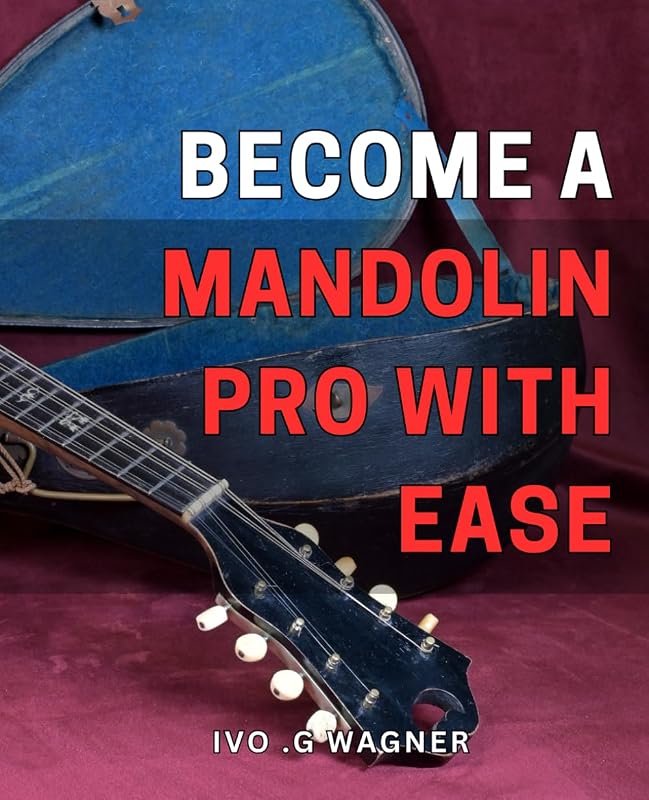 Become a Mandolin Pro with Ease: Master the Art of Mandolin Playing and Impress Any Audience with Simple Techn